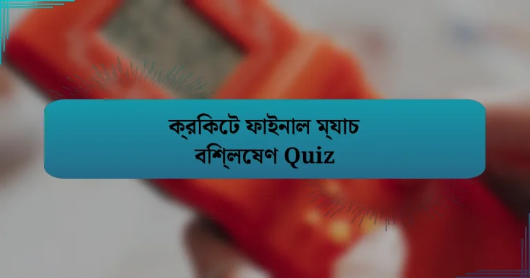 ক্রিকেট ফাইনাল ম্যাচ বিশ্লেষণ Quiz