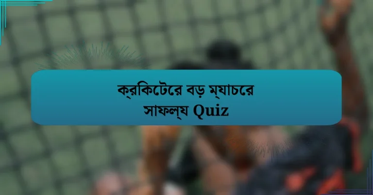 ক্রিকেটের বড় ম্যাচের সাফল্য Quiz