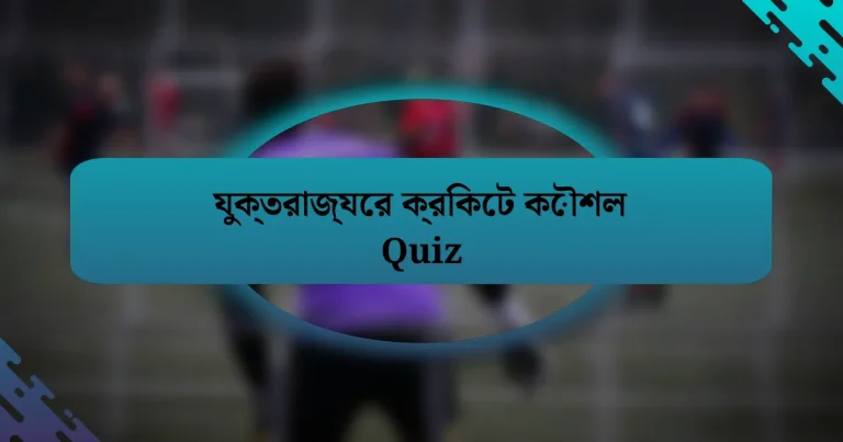 যুক্তরাজ্যের ক্রিকেট কৌশল Quiz